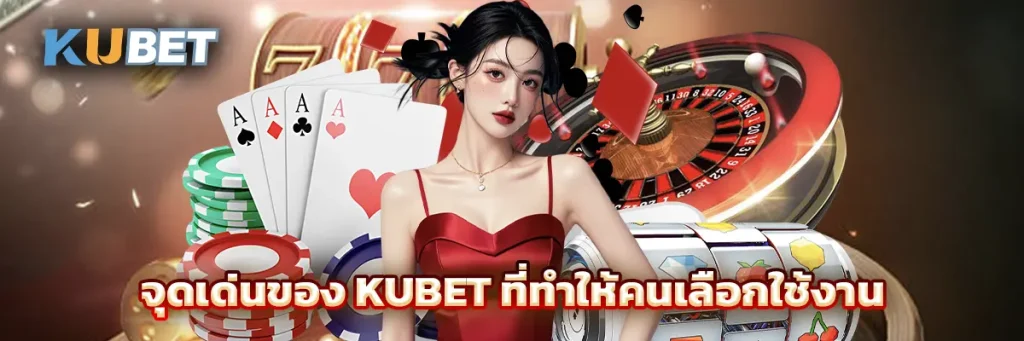จุดเด่นของ KUBET ที่ทำให้คนเลือกใช้งาน